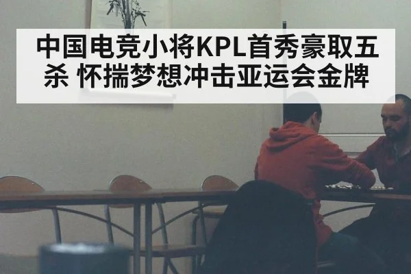 中国电竞小将KPL首秀豪取五杀 怀揣梦想冲击亚运会金牌